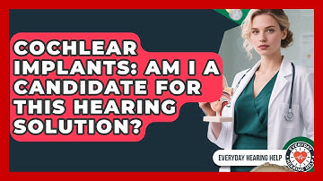 Cochlear Implants: Am I A Candidate For This Hearing Solution? - Everyday Hearing Help