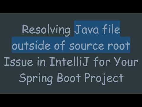 Resolving Java file outside of source root Issue in IntelliJ for Your Spring Boot Project