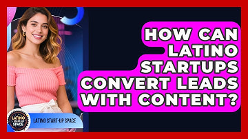 How Can Latino Startups Convert Leads With Content? - Latino Start Up Space