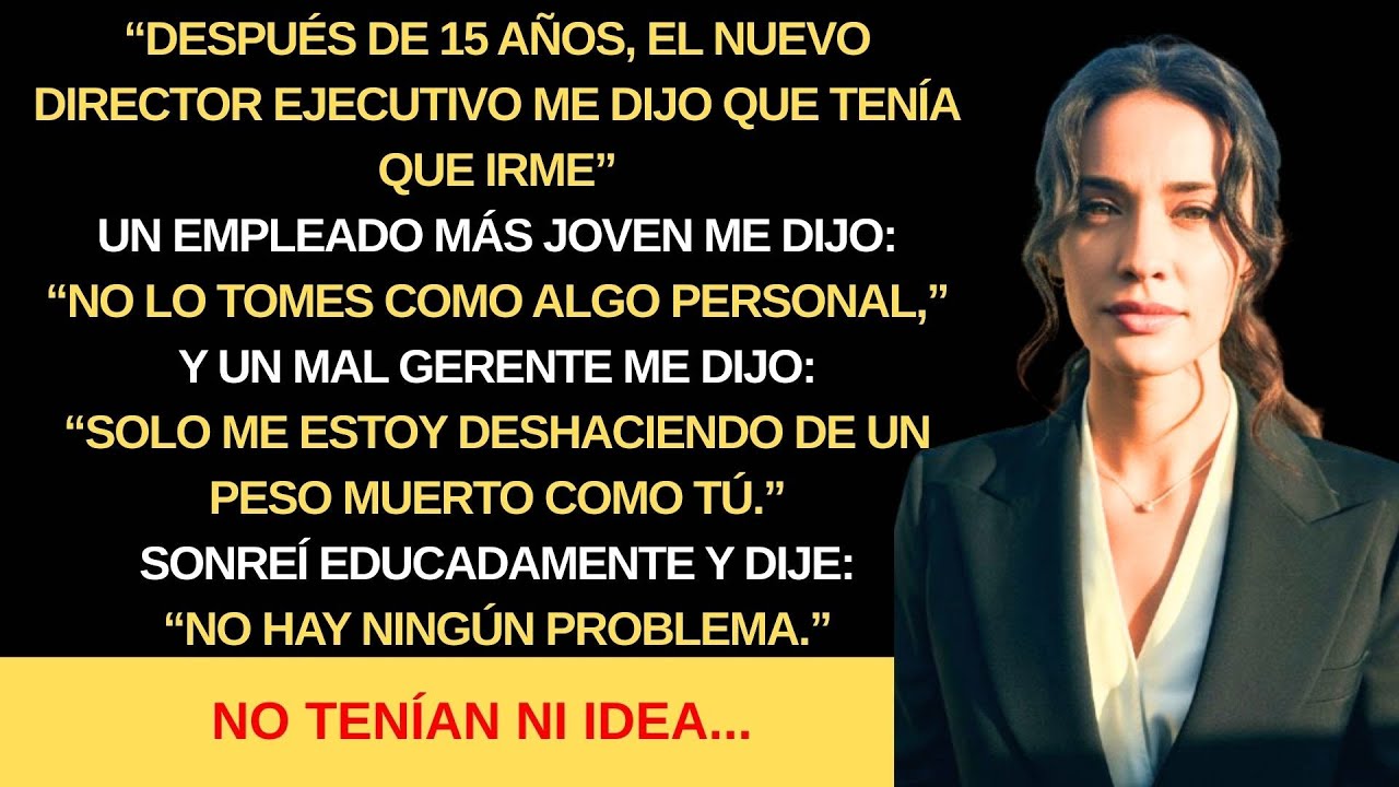 Después de 15 años, el nuevo CEO me dijo que tenía que irme. “Me deshago de peso muerto.”