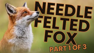 The ULTIMATE Guide to Creating a Needle-Felted Fox (Part 1 of 3)