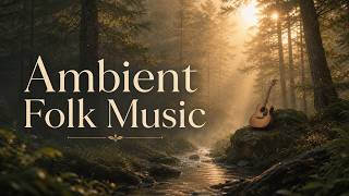 Ambient Folk Music for Relaxation | Soft Acoustic Guitar, Piano, Drones &amp; Vocal Pads