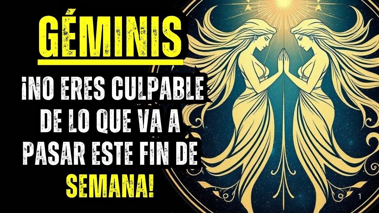 GÉMINIS - ¡NO ERES CULPABLE DE LO QUE VA A PASAR ESTE FIN DE SEMANA ...