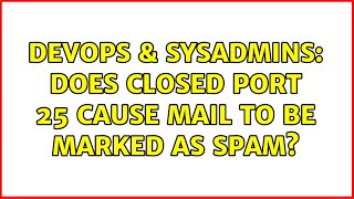 DevOps & SysAdmins: Does closed Port 25 cause mail to be marked as spam?
