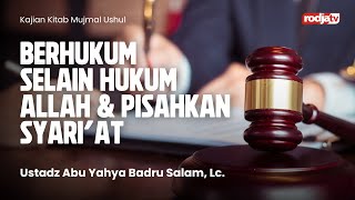 Mujmal Ushul: Berhukum Selain Hukum Allah & Pisahkan Syari'at - Ustadz Abu Yahya Badru Salam, Lc