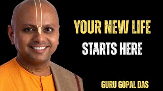 YOUR NEW LIFE STARTS HERE || GURU GOPAL DAS