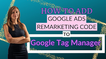 How To Add Google Ads Remarketing Code To Google Tag Manager