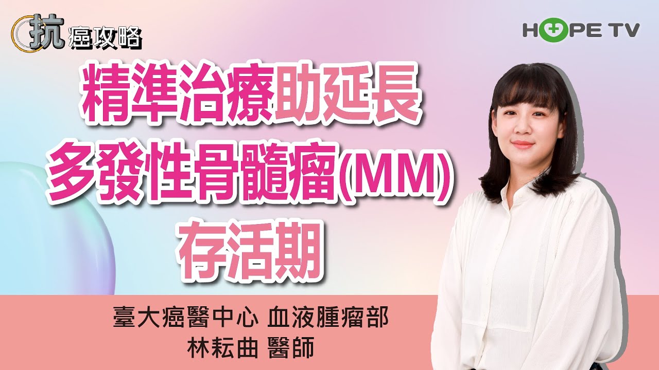 精準治療助延長多發性骨髓瘤(MM)存活期〡ft.臺大癌醫中心血液腫瘤部 林耘曲醫師〡【抗癌攻略】