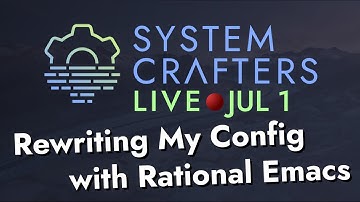 Rewriting My Config with Rational Emacs - System Crafters Live!