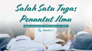 Salah Satu Tugas Penuntut Ilmu | Ustaz Muhammad Taufan Djafri, Lc., M.H.I
