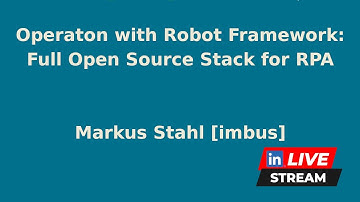Operaton with Robot Framework - Full Open Source Stack for RPA | Markus Stahl (imbus)