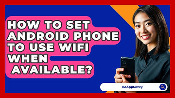 How To Set Android Phone To Use WiFi When   Available? - Be App Savvy