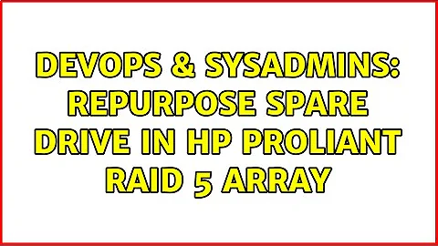 DevOps & SysAdmins: Repurpose spare drive in HP ProLiant RAID 5 array