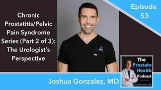 53: Chronic Prostatitis/Pelvic Pain Syndrome Series (Part 2 of 3): The Urologist’s Perspective...