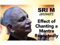 Sri m  short  how does chanting a mantra repeatedly produce any effect