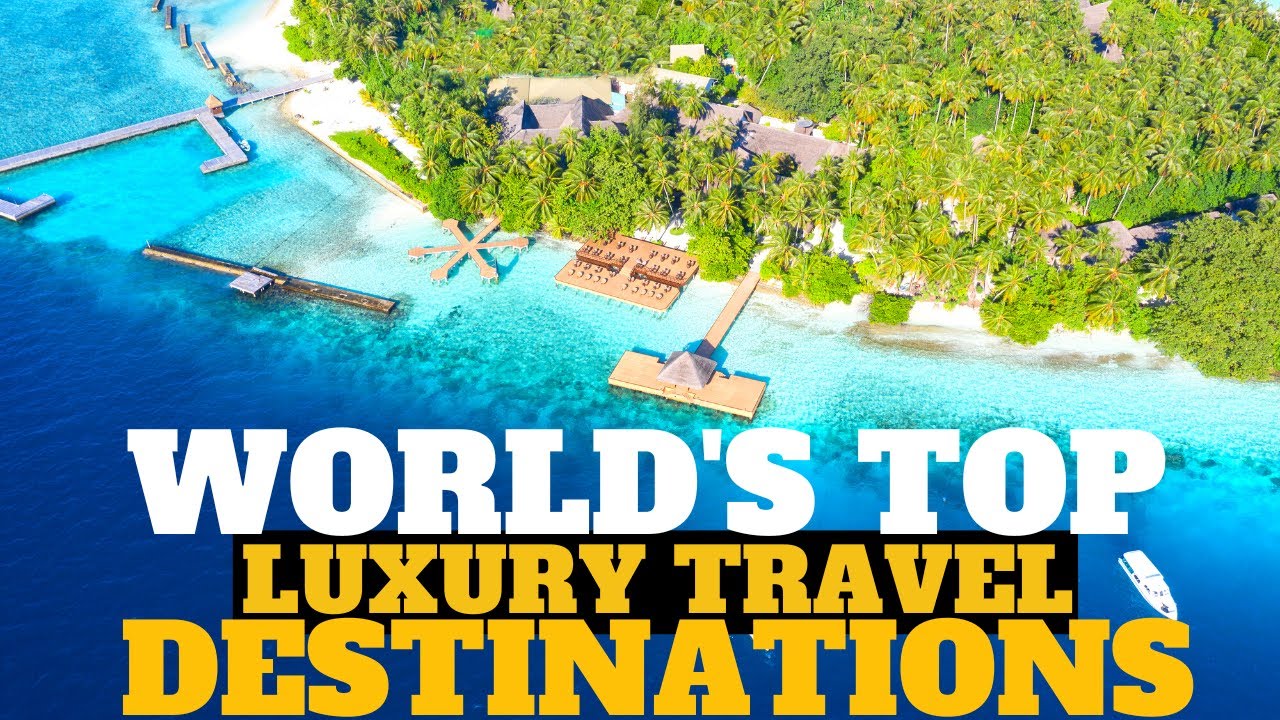 World's Top luxury Travel destinations
