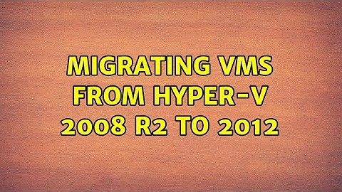 Migrating VMs from Hyper-V 2008 R2 to 2012 (2 Solutions!!)
