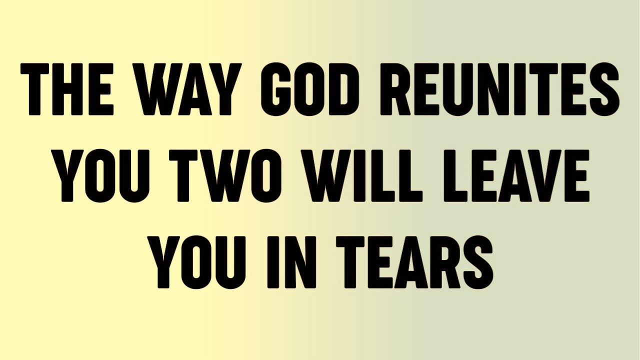 The Way God Reunites You Two Will Leave You in Tears