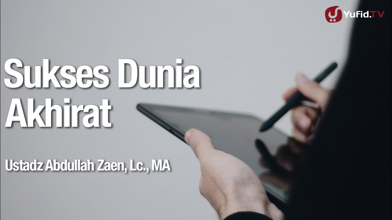 Sukses Dunia Akhirat - Ustadz Abdullah Zaen, Lc., MA