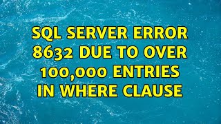 SQL Server Error 8632 due to over 100,000 entries in WHERE clause (5 Solutions!!)