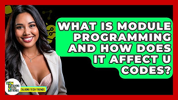 What Is Module Programming And How Does It Affect U Codes? - Talking Tech Trends