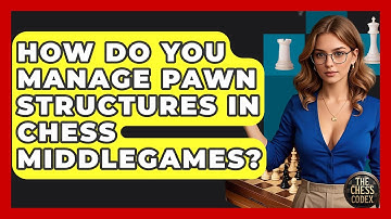How Do You Manage Pawn Structures In Chess Middlegames? - The Chess Codex