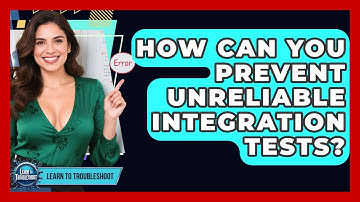 How Can You Prevent Unreliable Integration Tests? - Learn To Troubleshoot