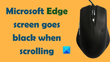 Microsoft Edge screen goes black when scrolling