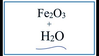 How to write the equation for   Fe2O3 + H2O     |  Iron (III) oxide + Water