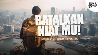 BATALKAN NIATMU! - Ustadz DR. Muamar Ma'ruf, Lc., M.A.