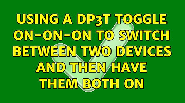 Using a DP3T Toggle On-On-On to switch between two devices and then have them both on