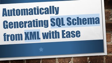 Automatically Generating SQL Schema from XML with Ease