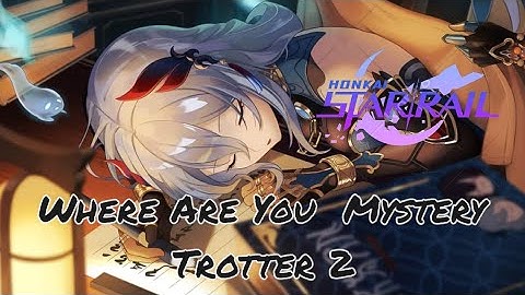 Where Are You  Mystery Trotter 2 - Honkai Star Rail