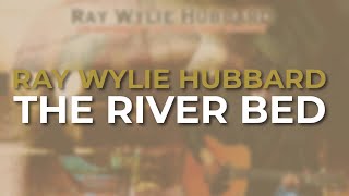 Ray Wylie Hubbard - The River Bed (Official Audio)