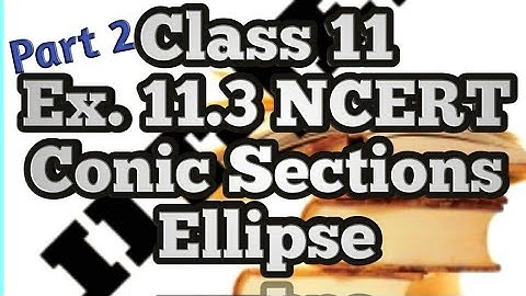 Class 11 | Conic Sections | Exercise 11.3 Ellipse Part 2 NCERT | CBSE |  Maths IIT Preparation