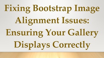 Fixing Bootstrap Image Alignment Issues: Ensuring Your Gallery Displays Correctly