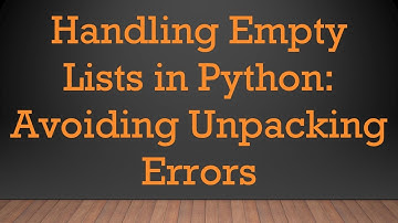 Handling Empty Lists in Python: Avoiding Unpacking Errors