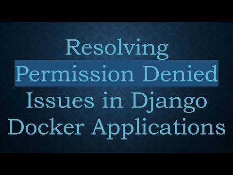 Resolving Permission Denied Issues in Django Docker Applications