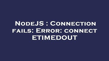 NodeJS : Connection fails: Error: connect ETIMEDOUT