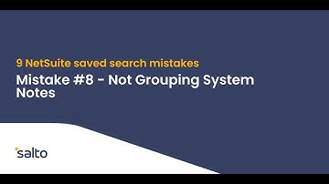 9 NetSuite saved search mistakes to avoid:  #8—Not Grouping System Notes