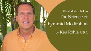 The science of Pyramid Meditation | A Mastertalk by Ken Rohla