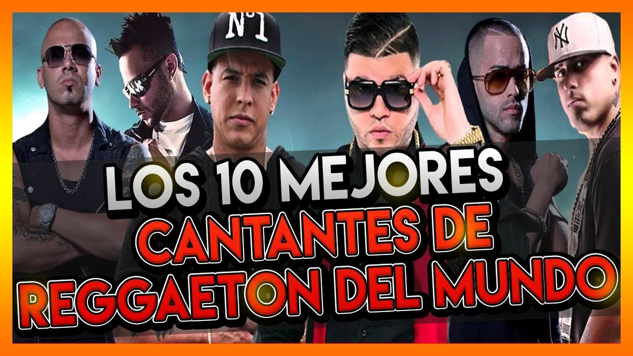 Los 10 Mejores Cantantes De Reggaeton Del Mundo Youtube