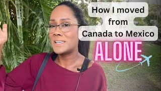 How I Moved From Canada to Mexico ALONE ✨