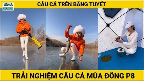 Trải Nghiệm Câu Cá Mùa Đông | P8 | Câu Cá Trên Băng | CÂU CÁ REVIEW #câucá #câucátrênbăng