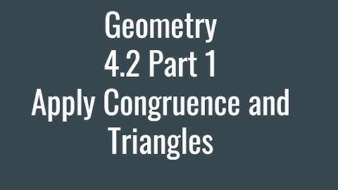 4.2 Part 1: Apply Congruence and Triangles