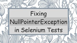 Fixing NullPointerException in Selenium Tests