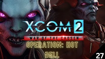 XCom 2: War of the Chosen - Operation: Hot Bell - Part 27