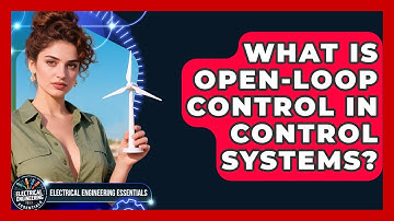 What Is Open-loop Control In Control Systems? - Electrical Engineering Essentials