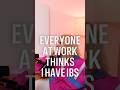 Everyone At Work Thinks I Have IBS
