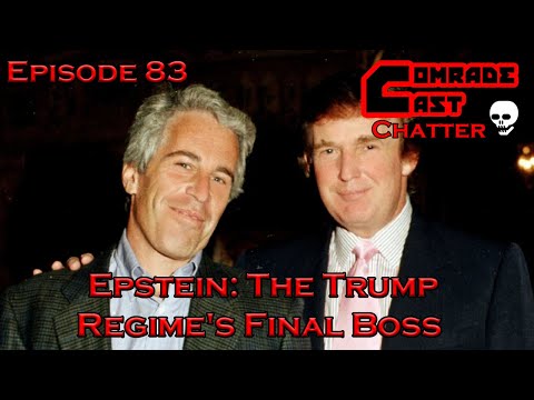Epstein: The Trump Regime's Final Boss | Comrade Cast
